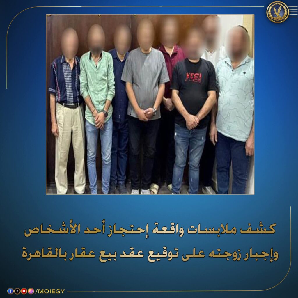 fb_img_17610407178496527369269468551460-1024x1024 فى إطار كشف ملابسات ما تبلغ للأجهزة الأمنية بمديرية أمن القاهرة من (ربة منزل - مقيمة بدائرة قسم شرطة المرج) بتضررها من قيام عدد (8 أشخاص) بإجبارها على توقيع عقد بيع عقار مملوك لها وإصطحابهم لزوجها عنوة لجهة غير معلومة لخلافات مالية بينهم.