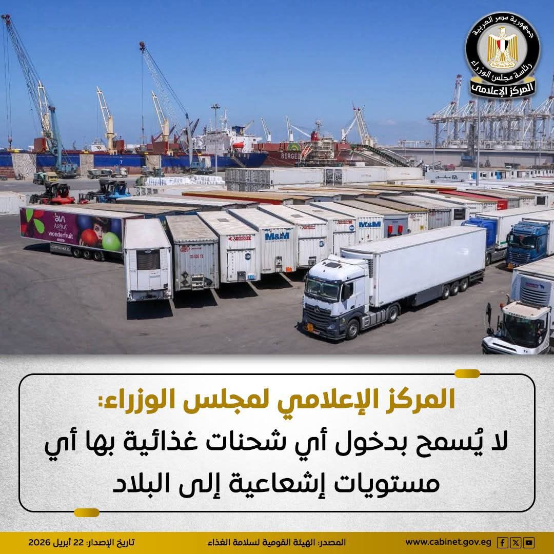 المركز الإعلامي لمجلس الوزراء: لا يُسمح بدخول أي شحنات غذائية بها أي مستويات إشعاعية إلى البلاد
